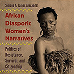 African Diasporic Women’s Narratives Politics of Resistance, Survival, and Citizenship by Simone Alexander African Diasporic Women’s Narratives Politics of Resistance, Survival, and Citizenship by Simone Alexander book cover