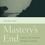 Mastery's End: Travel and Postwar American Poetry by Jeffrey Gray Mastery's End: Travel and Postwar American Poetry by Jeffrey Gray book cover